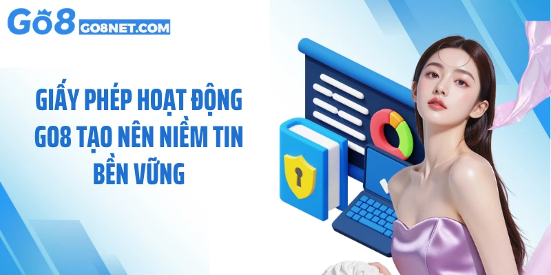 Giấy phép hoạt động GO8 tạo nên niềm tin bền vững